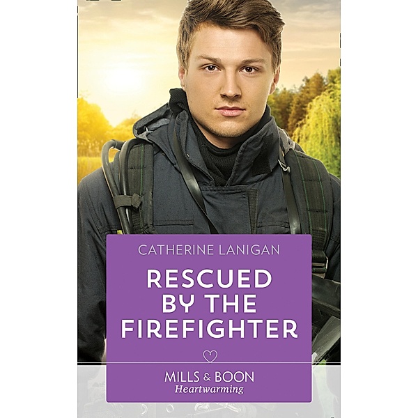 Rescued By The Firefighter (Mills & Boon Heartwarming), Catherine Lanigan