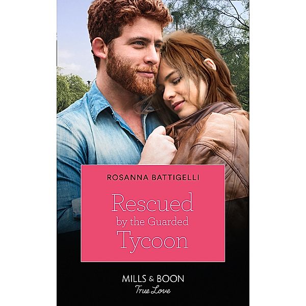 Rescued By The Guarded Tycoon (Mills & Boon True Love), Rosanna Battigelli