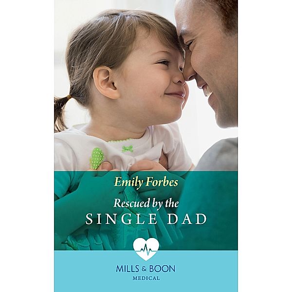 Rescued By The Single Dad (Mills & Boon Medical) / Mills & Boon Medical, Emily Forbes