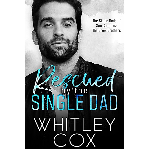 Rescued by the Single Dad (The Single Dads of San Camanez: The Brew Brothers, #1) / The Single Dads of San Camanez: The Brew Brothers, Whitley Cox