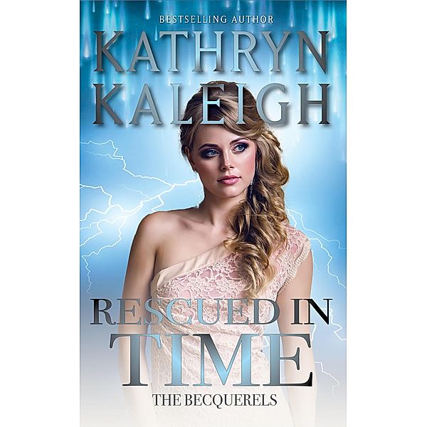 Rescued in Time (The Becquerels, #15) / The Becquerels, Kathryn Kaleigh