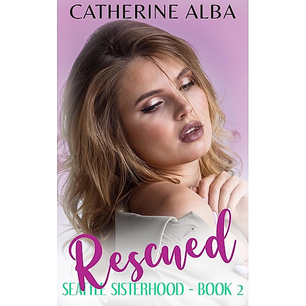 Rescued (Seattle Sisterhood, #2) / Seattle Sisterhood, Catherine Alba