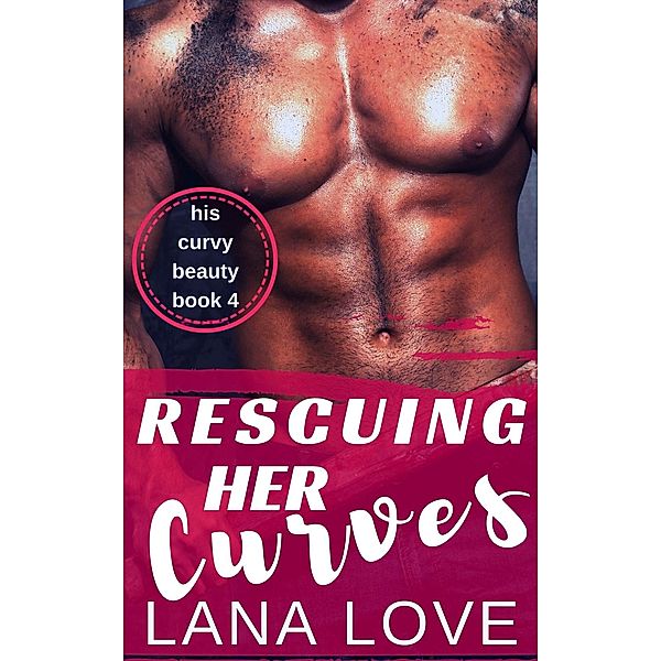 Rescuing Her Curves (His Curvy Beauty, #4) / His Curvy Beauty, Lana Love