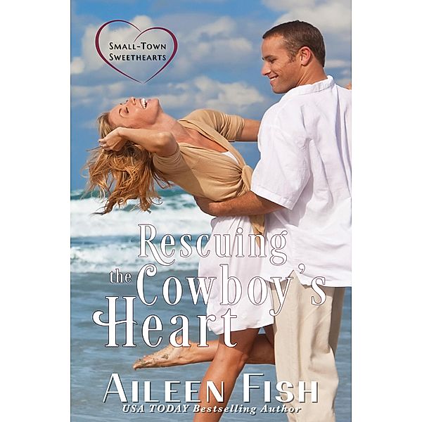 Rescuing the Cowboy's Heart (Small-Town Sweethearts, #5) / Small-Town Sweethearts, Aileen Fish