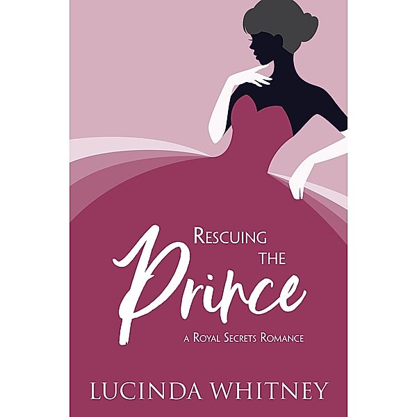 Rescuing the Prince (Royal Secrets) / Royal Secrets, Lucinda Whitney