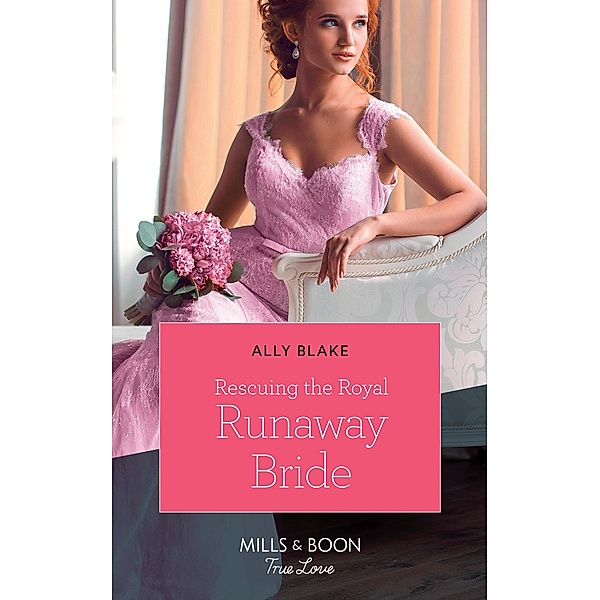 Rescuing The Royal Runaway Bride (Mills & Boon True Love) (The Royals of Vallemont, Book 1) / True Love, Ally Blake