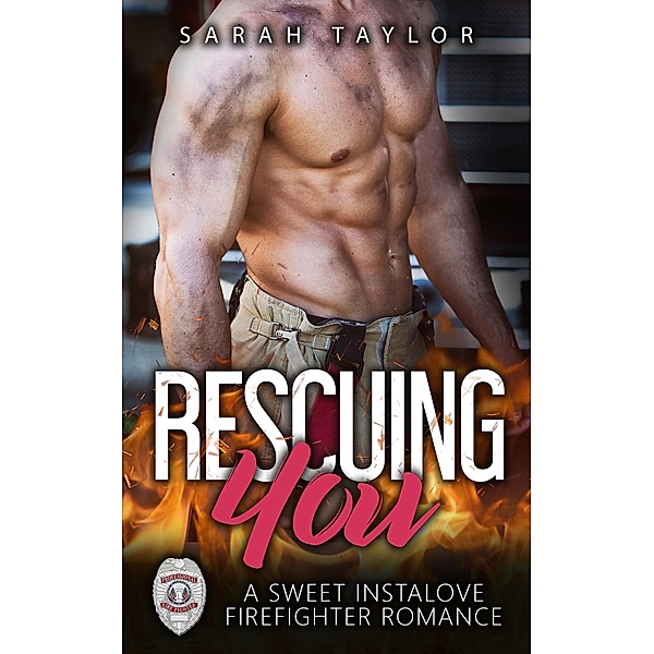 Rescuing You: A Sweet Instalove Firefighter Romance (Big Hot Heroes Book 1) / Big Hot Heroes, Sarah Taylor