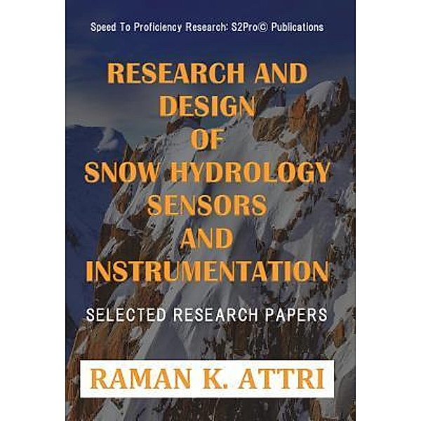 Research and Design of Snow Hydrology Sensors and Instrumentation / Speed To Proficiency Research: S2Pro©, Raman K. Attri