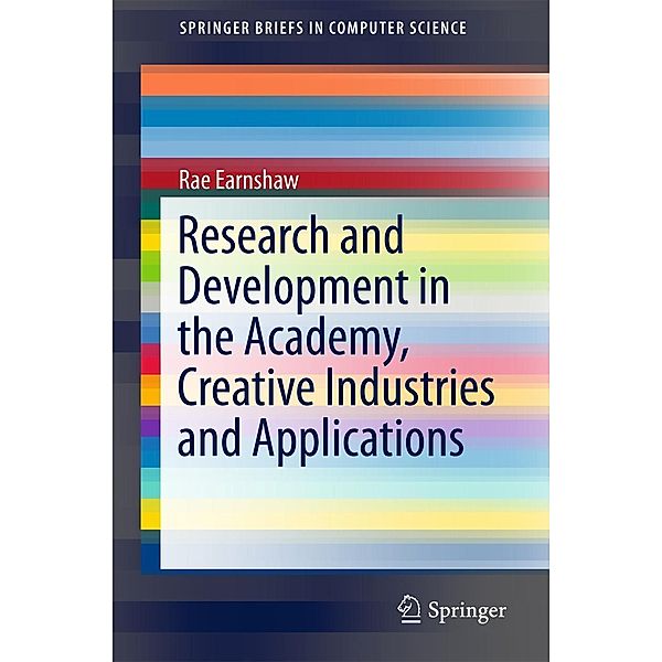 Research and Development in the Academy, Creative Industries and Applications / SpringerBriefs in Computer Science, Rae Earnshaw