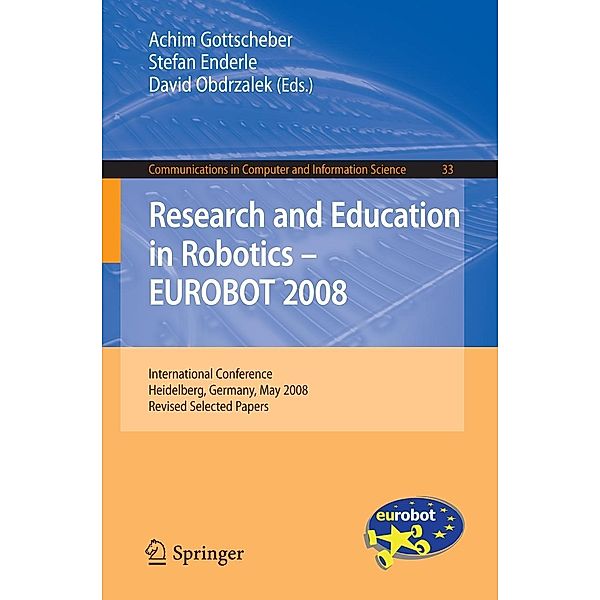 Research and Education in Robotics -- EUROBOT 2008 / Communications in Computer and Information Science Bd.33, Achim Gottscheber, Stefan Enderle