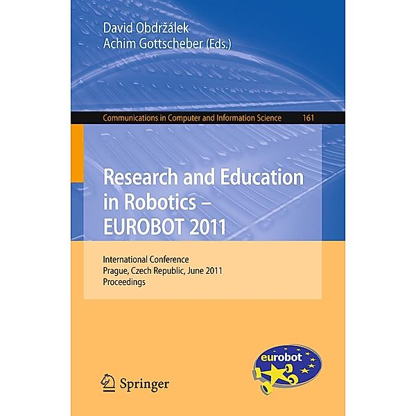 Research and Education in Robotics - EUROBOT 2011 / Communications in Computer and Information Science Bd.161