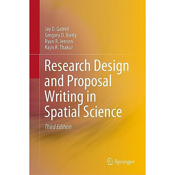 Research Design and Proposal Writing in Spatial Science, Jay D. Gatrell, Gregory D. Bierly, Ryan R. Jensen, Rajiv R. Thakur