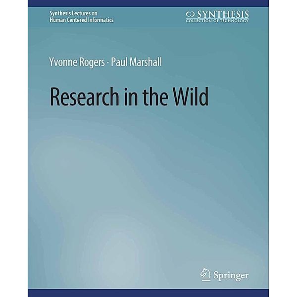 Research in the Wild / Synthesis Lectures on Human-Centered Informatics, Yvonne Rogers, Paul Marshall