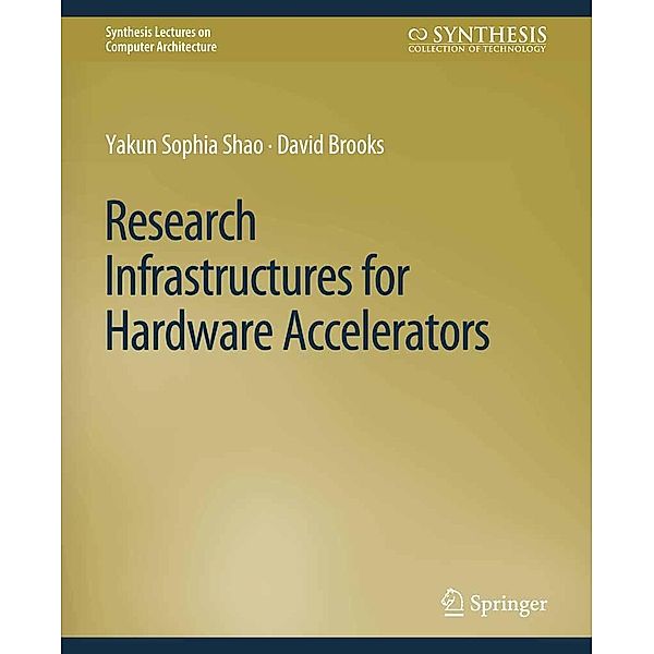 Research Infrastructures for Hardware Accelerators / Synthesis Lectures on Computer Architecture, Yakun Sophia Shao, David Brooks