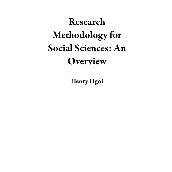 Research Methodology for Social Sciences: An Overview, Henry Ogoi