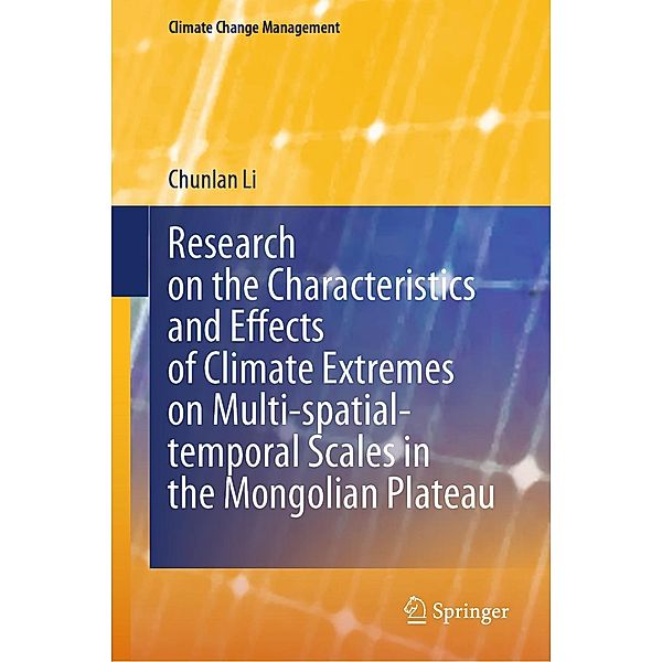 Research on the Characteristics and Effects of Climate Extremes on Multi-spatial-temporal Scales in the Mongolian Plateau / Climate Change Management, Chunlan Li