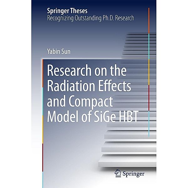 Research on the Radiation Effects and Compact Model of SiGe HBT / Springer Theses, Yabin Sun