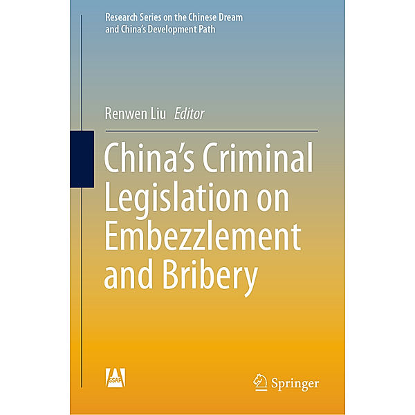 Research Series on the Chinese Dream and China's Development Path / China's Criminal Legislation on Embezzlement and Bribery, Renwen Liu