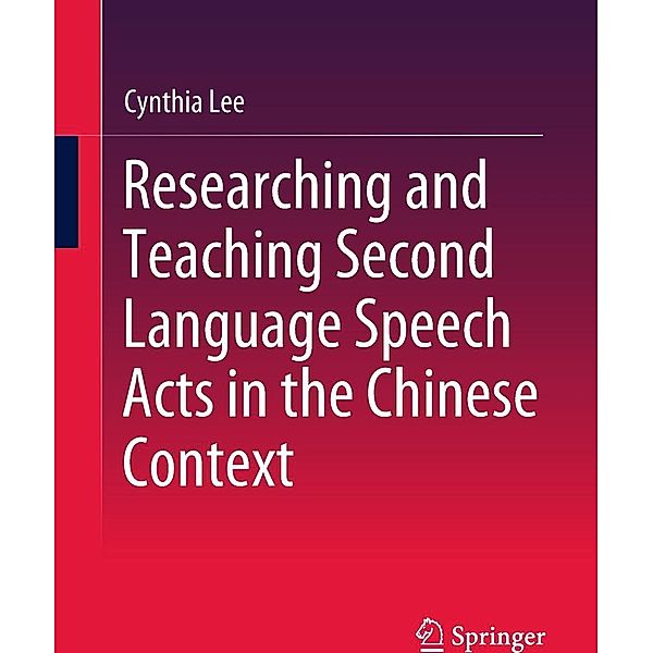 Researching and Teaching Second Language Speech Acts in the Chinese Context, Cynthia Lee