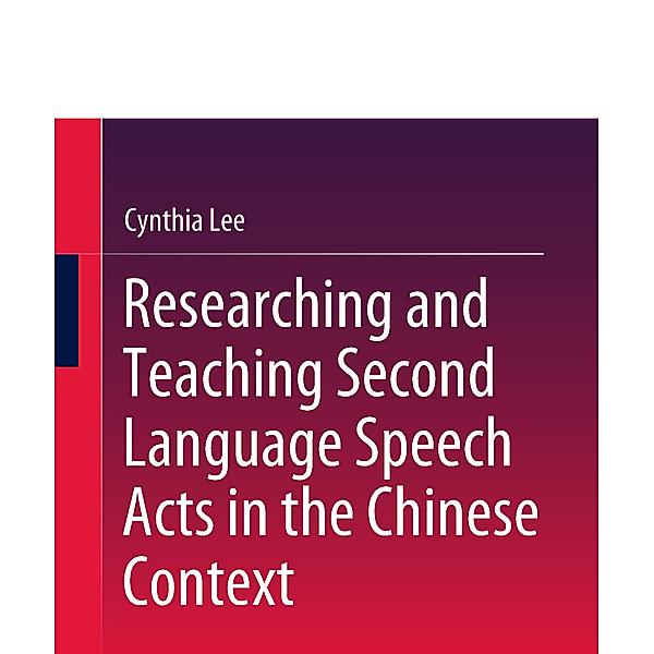 Researching and Teaching Second Language Speech Acts in the Chinese Context, Cynthia Lee