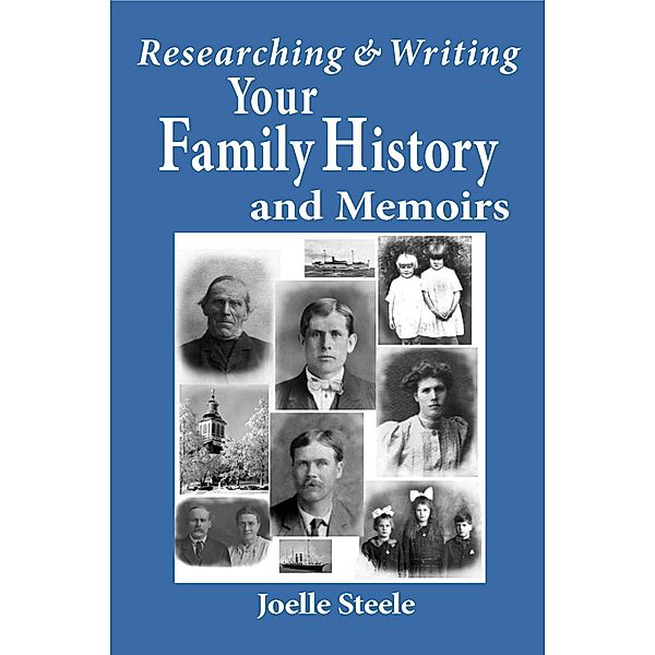 Researching and Writing Your Family History and Memoirs, Joelle Steele