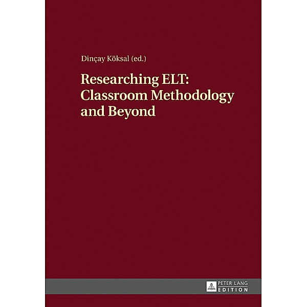 Researching ELT: Classroom Methodology and Beyond, Dincay Köksal