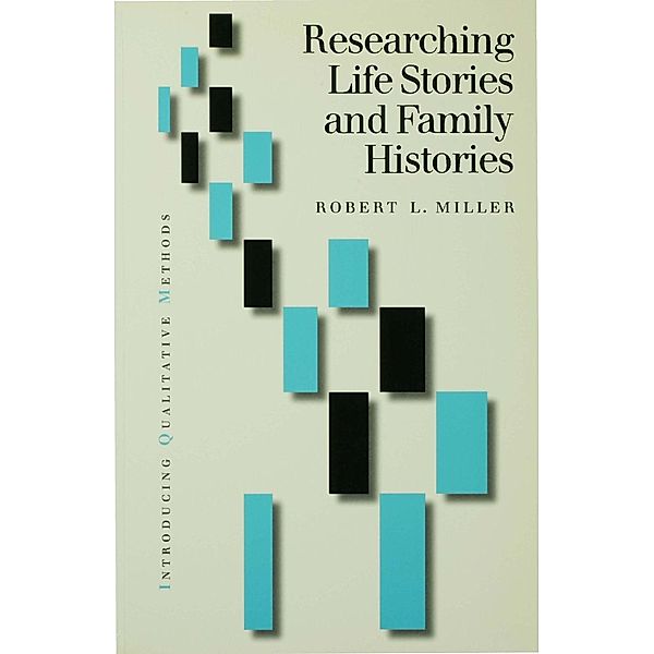 Researching Life Stories and Family Histories / Introducing Qualitative Methods series, Robert Lee Miller