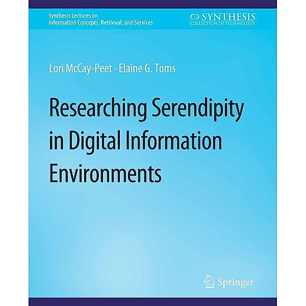 Researching Serendipity in Digital Information Environments / Synthesis Lectures on Information Concepts, Retrieval, and Services, Lori McCay-Peet, Elaine G. Toms