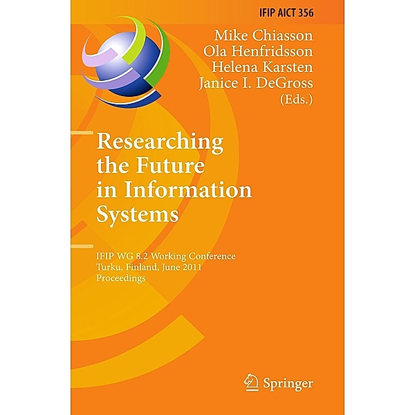 Researching the Future in Information Systems / IFIP Advances in Information and Communication Technology Bd.356