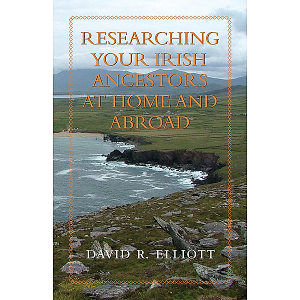 Researching Your Irish Ancestors at Home and Abroad / Genealogist's Reference Shelf Bd.11, David R. Elliott