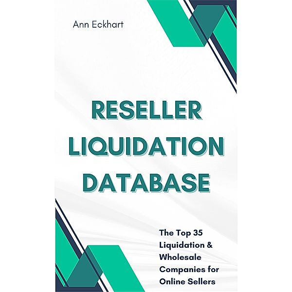 Reseller Liquidation Database: The Top 35 Liquidation & Wholesale Companies for Online Sellers, Ann Eckhart