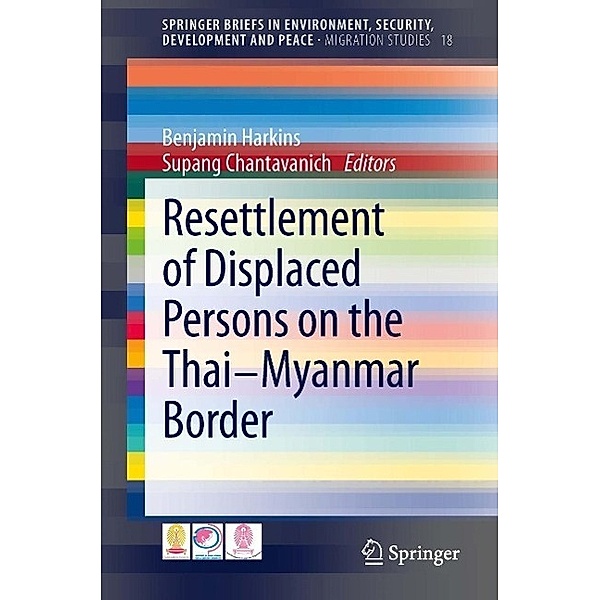 Resettlement of Displaced Persons on the Thai-Myanmar Border / SpringerBriefs in Environment, Security, Development and Peace Bd.18