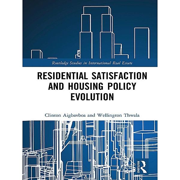 Residential Satisfaction and Housing Policy Evolution / Routledge Studies in International Real Estate, Clinton Aigbavboa, Wellington Thwala