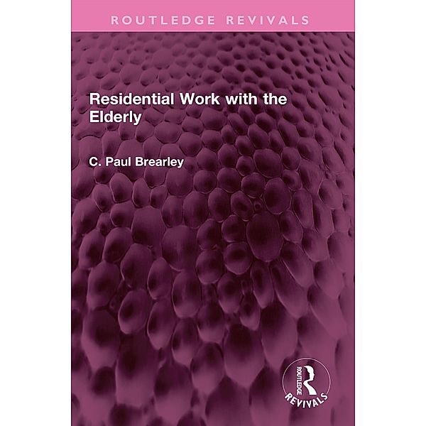 Residential Work with the Elderly, C Paul Brearley