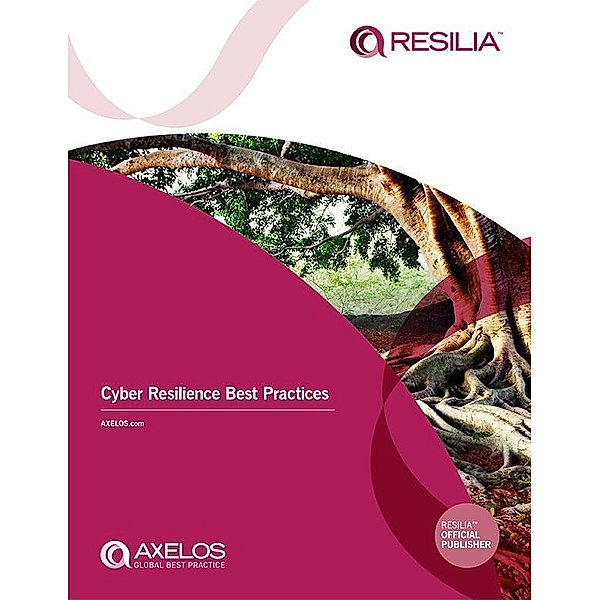 RESILIA (TM): Cyber Resilience Best Practices / TSO, Axelos