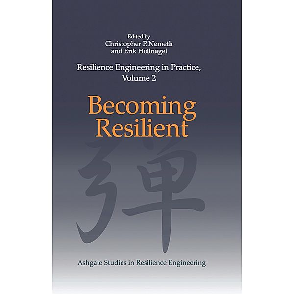 Resilience Engineering in Practice, Volume 2, Christopher P. Nemeth, Erik Hollnagel