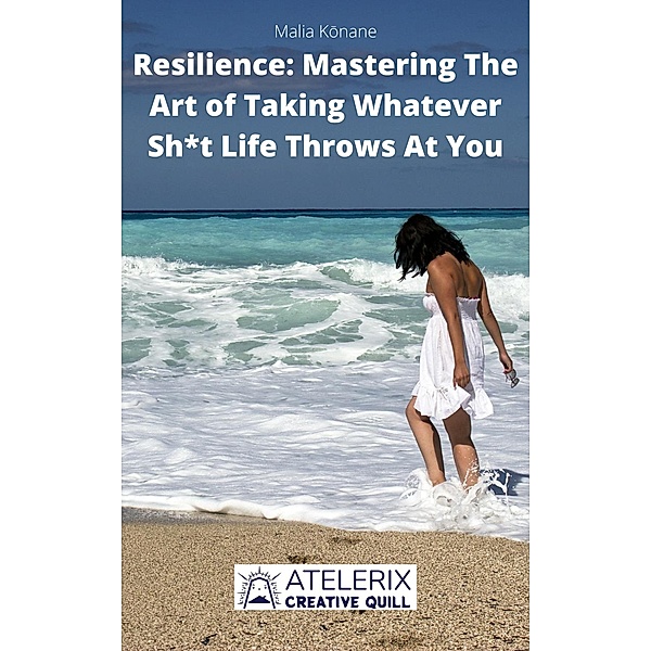 Resilience: Mastering The Art of Taking Whatever Sh*t Life Throws At You, Malia Konane