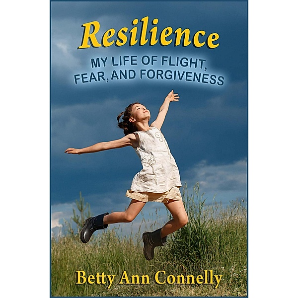 Resilience: My Life of Flight, Fear, and Forgiveness, Betty Ann Connelly