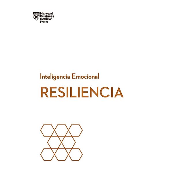 Resiliencia / Serie Inteligencia Emocional HBR, Harvard Business Review