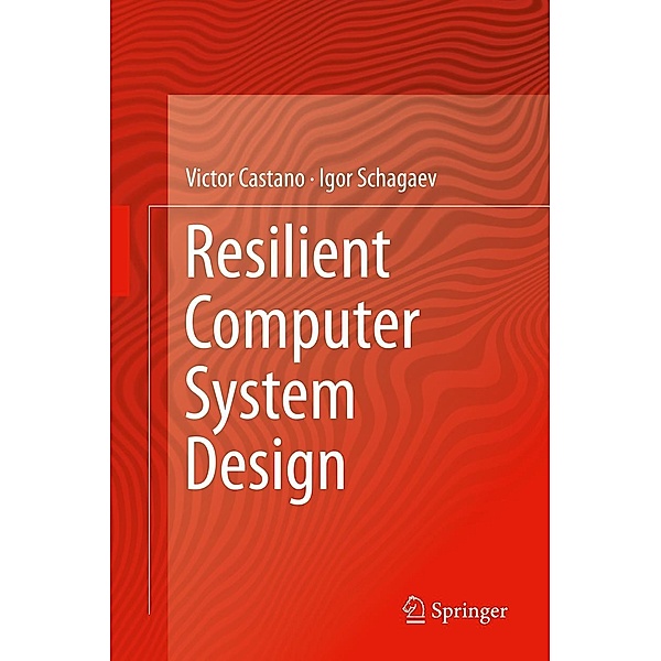 Resilient Computer System Design, Victor Castano, Igor Schagaev