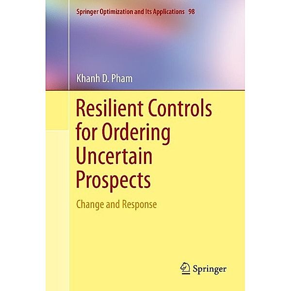 Resilient Controls for Ordering Uncertain Prospects / Springer Optimization and Its Applications Bd.98, Khanh D. Pham