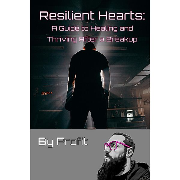 Resilient Hearts: A Guide to Healing and Thriving After a Breakup (Self Growth, #2) / Self Growth, Profit