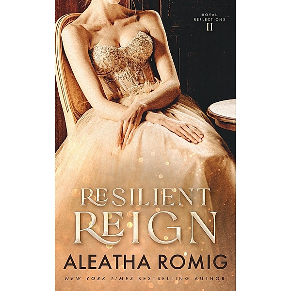 Resilient Reign (Royal Reflections, #2) / Royal Reflections, Aleatha Romig