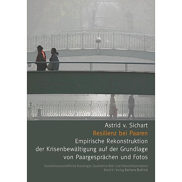 Resilienz bei Paaren / Sozialwissenschaftliche Ikonologie: Qualitative Bild- und Videointerpretation Bd.8, Astrid von Sichart