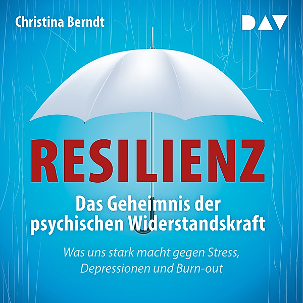 Resilienz. Das Geheimnis der psychischen Widerstandskraft, Christina Berndt