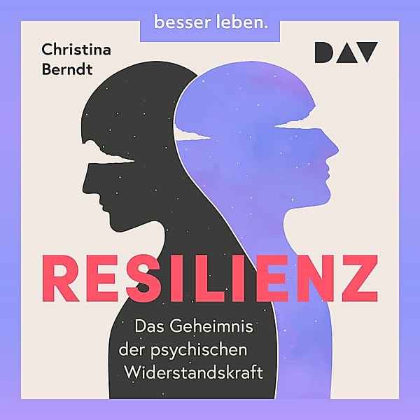 Resilienz. Das Geheimnis der psychischen Widerstandskraft, Christina Berndt