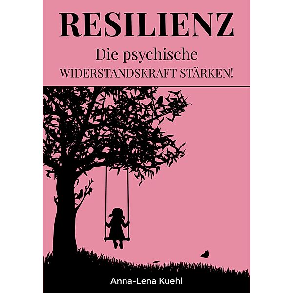 Resilienz Die psychische Widerstandskraft stärken, Anna-Lena Kuehl