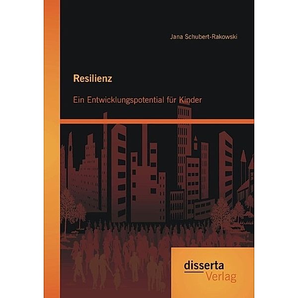 Resilienz: Ein Entwicklungspotential für Kinder, Jana Schubert-Rakowski