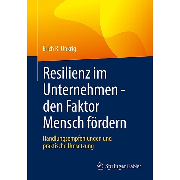 Resilienz im Unternehmen - den Faktor Mensch fördern, Erich R. Unkrig
