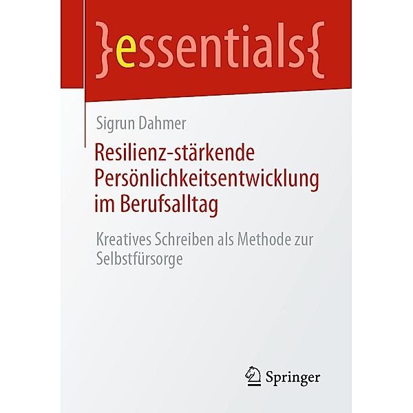 Resilienz-stärkende Persönlichkeitsentwicklung im Berufsalltag / essentials, Sigrun Dahmer